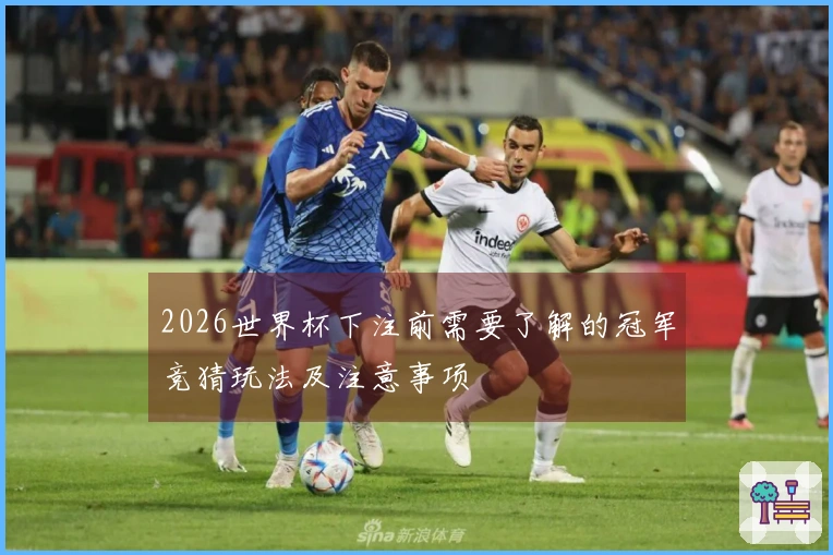 2026世界杯下注前需要了解的冠军竞猜玩法及注意事项
